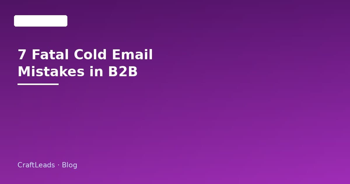The 7 Fatal Cold Email Mistakes in B2B (and How to Avoid Them in 2026)